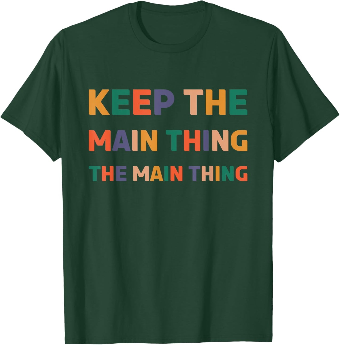 Keep The Main Thing The Main Thing T-Shirt - T-Shirt | Forest