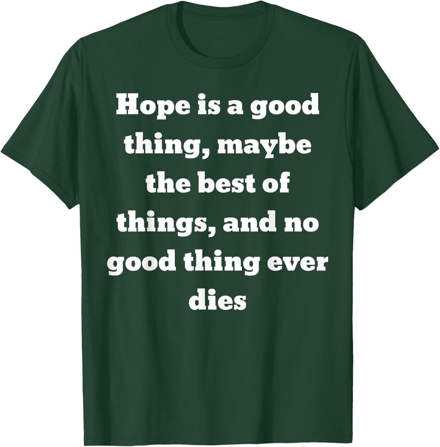 Hope is a good thing ... and no good thing ever dies T-Shirt - T-Shirt | Forest
