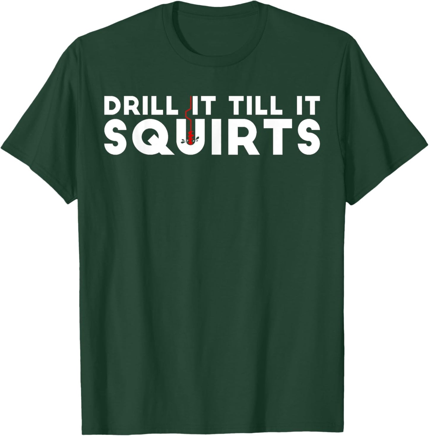 Drill It Till It Squirts | Cold Ice Fishing Gift T-Shirt - T-Shirt | Forest
