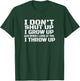 I don't shut up I grow up man woman gift T-Shirt - T-Shirt | Forest