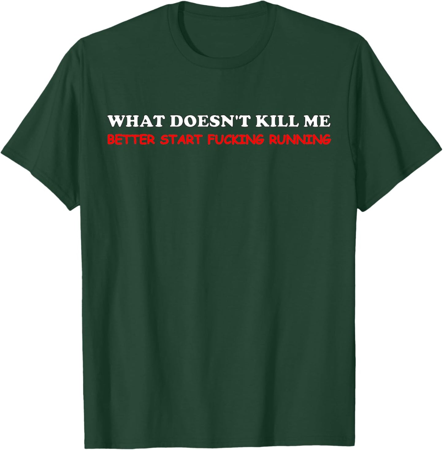 What Doesn't Kill Me Better Start Running Men Women T-Shirt - T-Shirt | Forest