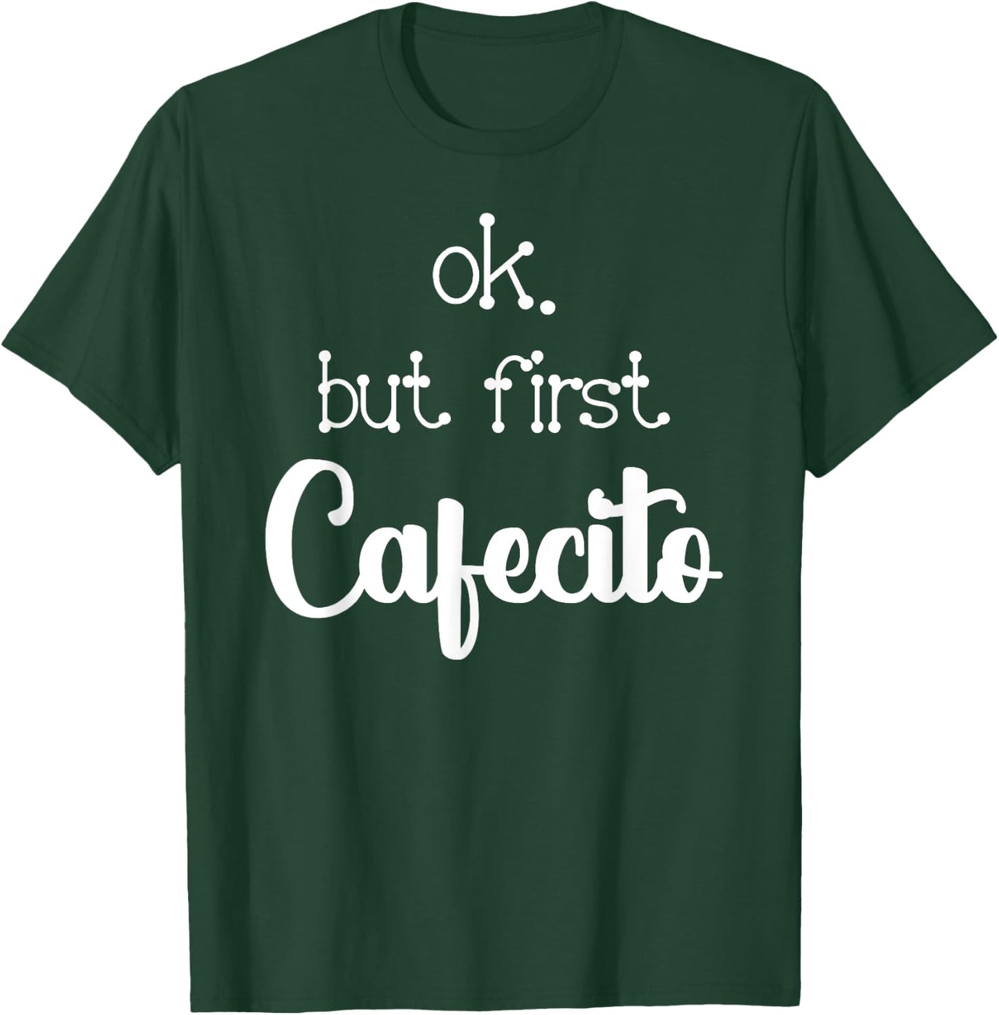 Mexican Or Cuban Coffee Lover Quote Ok But First Cafecito T-Shirt - T-Shirt | Forest