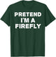 PRETEND I'M A FIREFLY Funny Halloween DIY Costume T-Shirt - T-Shirt | Forest