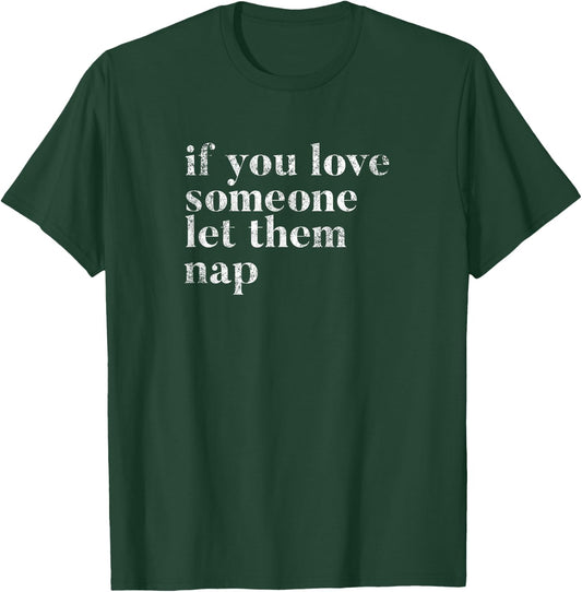 Sleeping Joke Funny Quote If You Love Someone Let Them Nap! T-Shirt - T-Shirt | Forest
