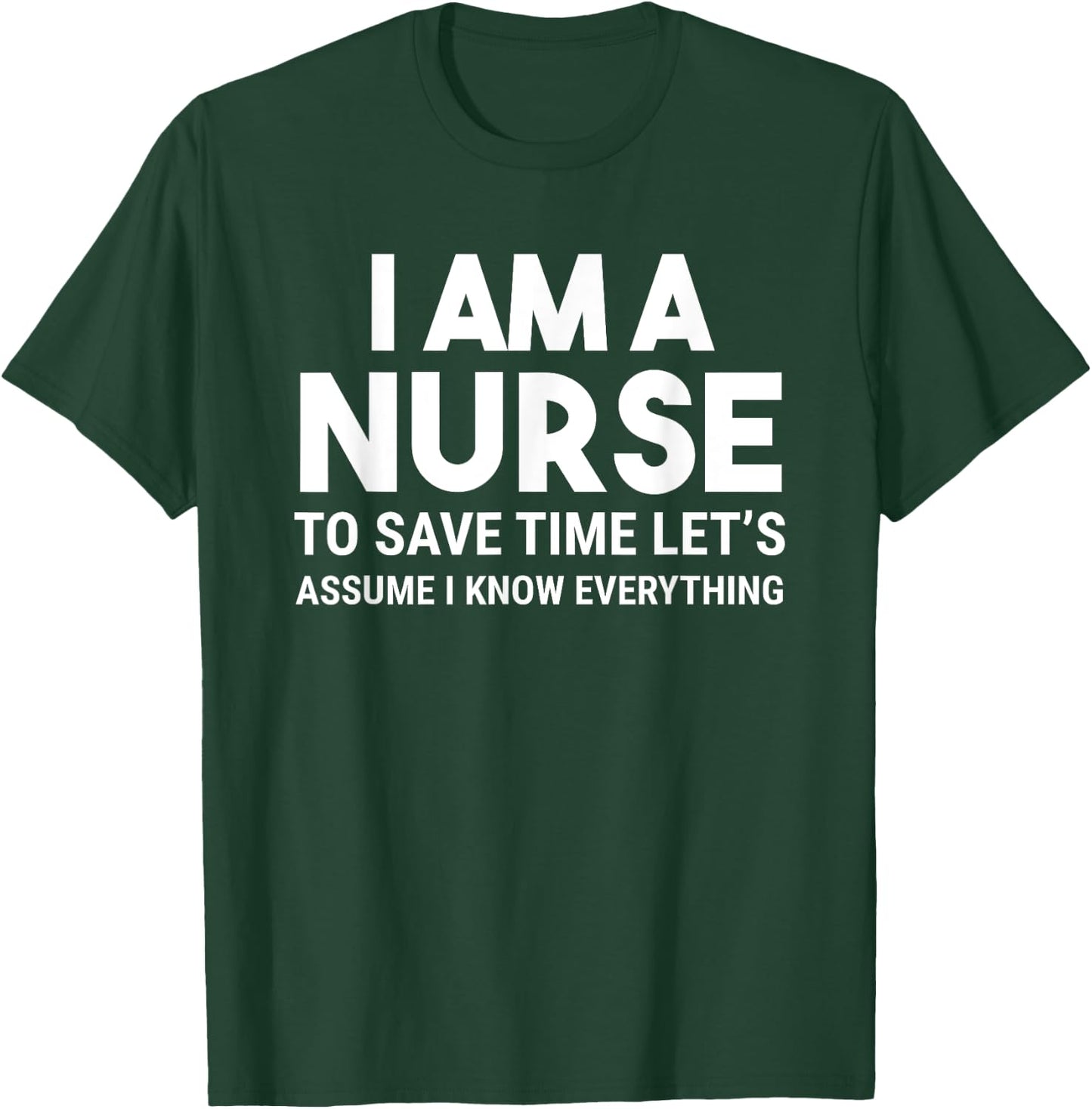 I Am A Nurse To Save Time I Know Everything Funny T-Shirt - T-Shirt | Forest