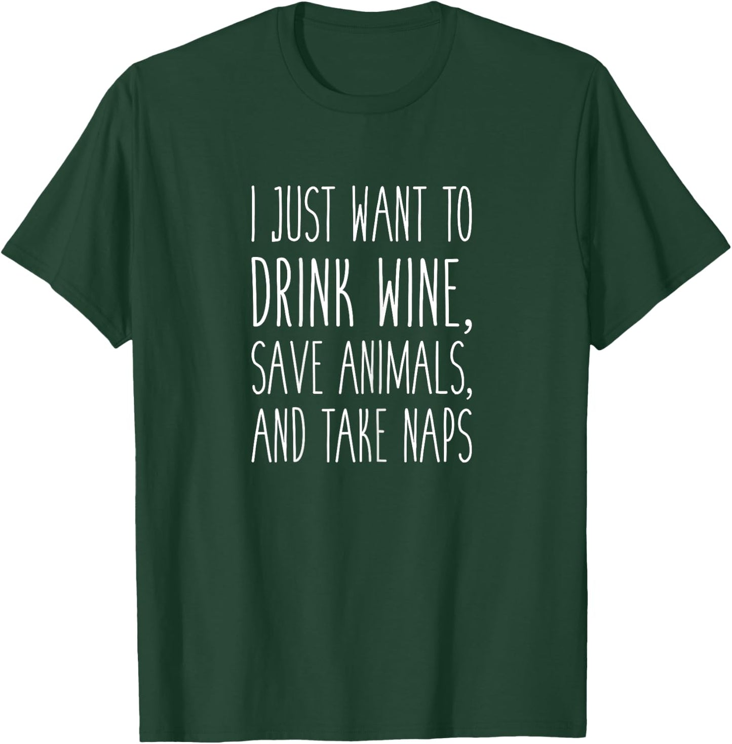 I Just want to Drink Wine, Save Animals, & Take Naps T-Shirt - T-Shirt | Forest