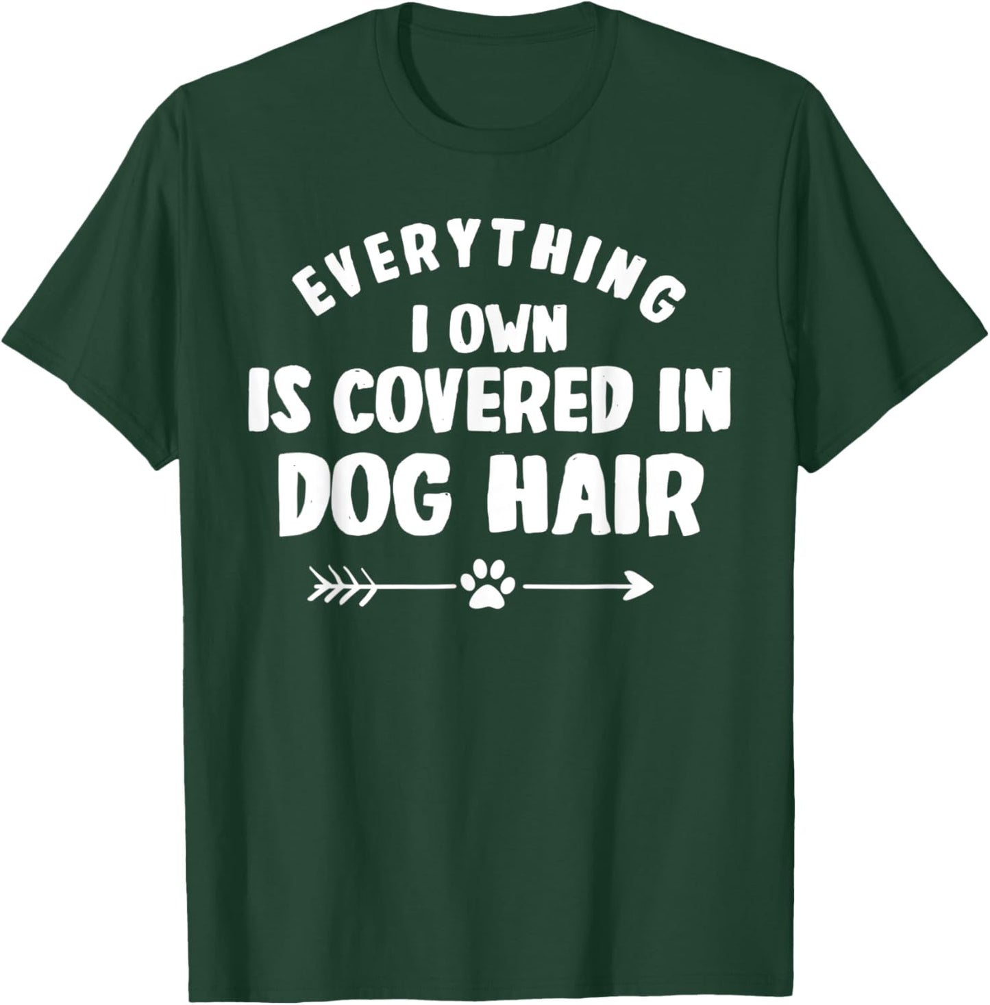 Everything I Own Is Covered in Dog Hair Funny Animal Lover T-Shirt - T-Shirt | Forest