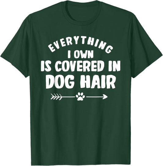 Everything I Own Is Covered in Dog Hair Funny Animal Lover T-Shirt - T-Shirt | Forest