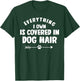 Everything I Own Is Covered in Dog Hair Funny Animal Lover T-Shirt - T-Shirt | Forest