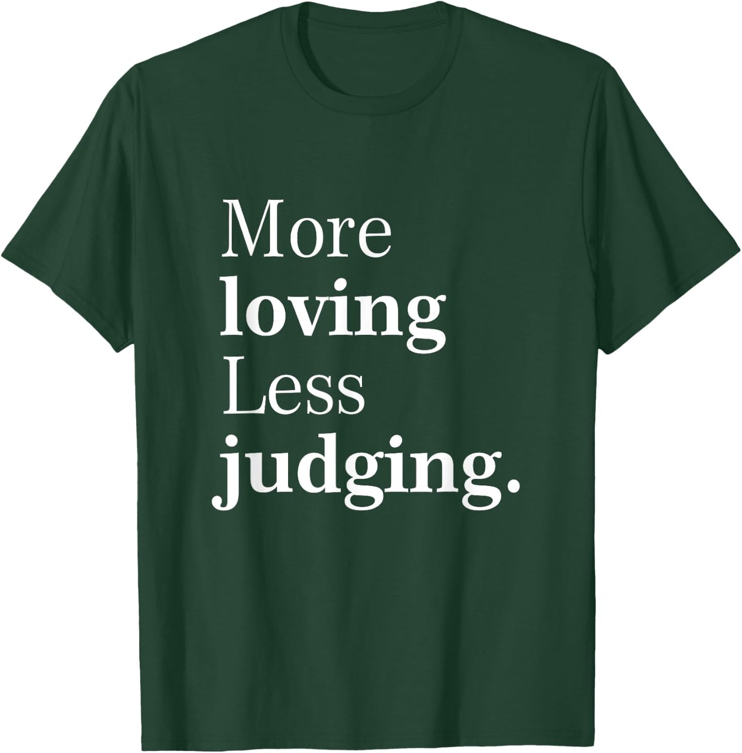More Loving Less Judging Quote T-Shirt - T-Shirt | Forest