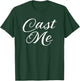 Cast Me Shirt Cute Actor Actress Acting Funny Theatre T-Shirt - T-Shirt | Forest