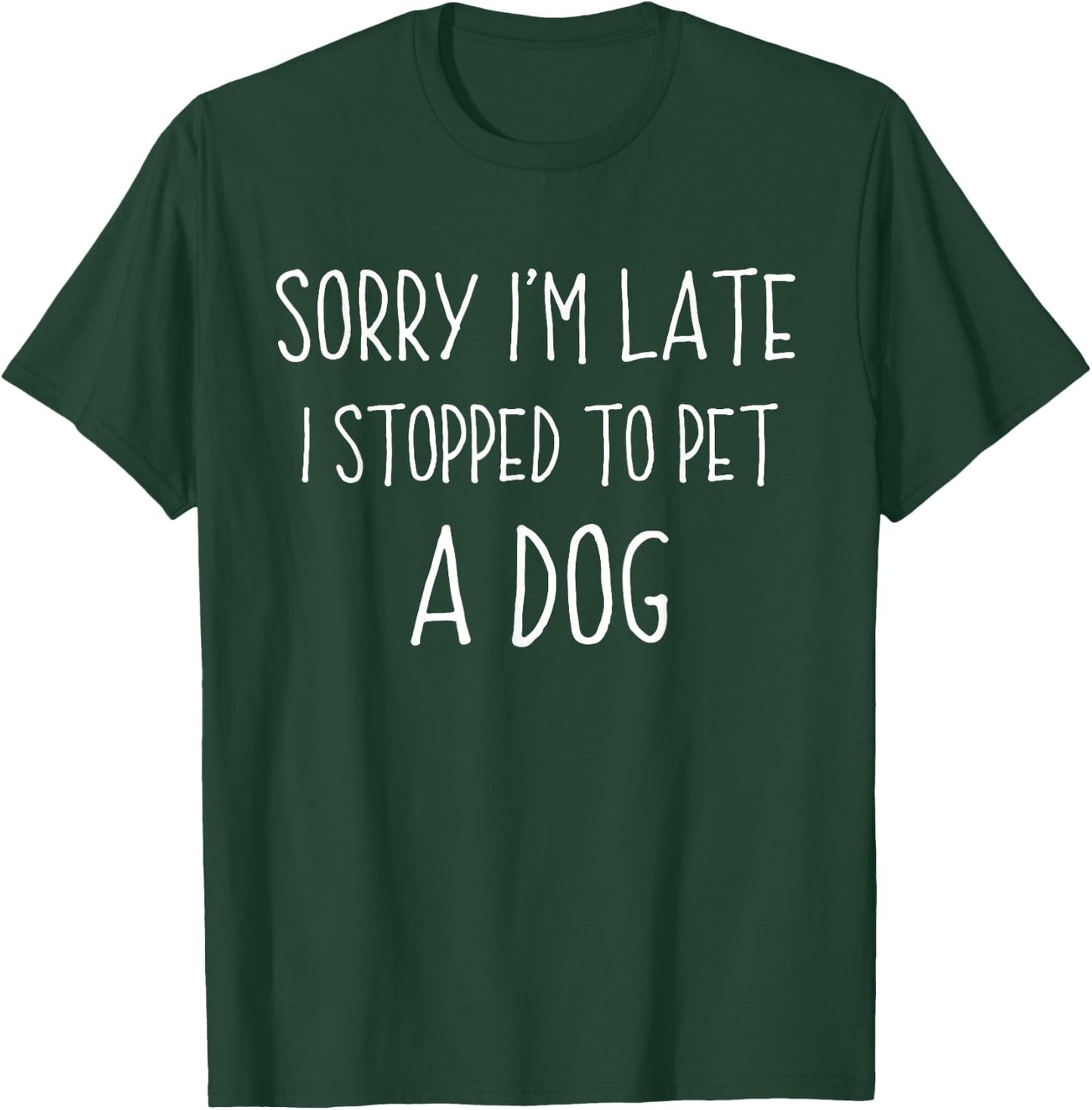 Sorry I'm Late I Stopped To Pet A Dog Funny Dog Lover Women Girls Kids T-Shirt - T-Shirt | Forest