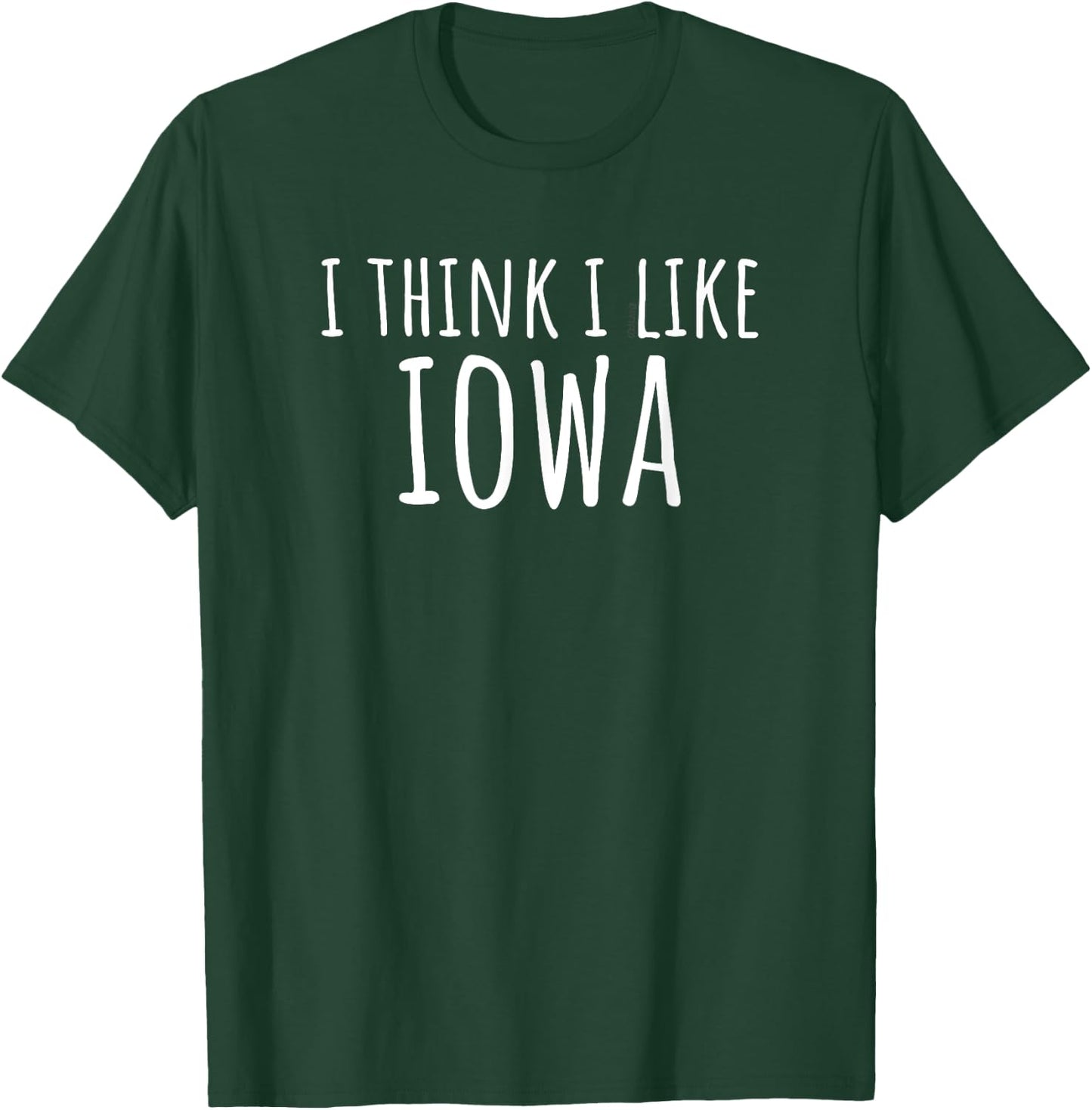 I Think I Like Iowa – Funny American State Humor T-Shirt - T-Shirt | Forest