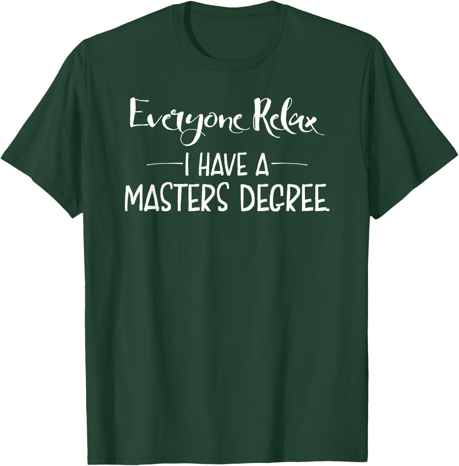 Everyone Relax I Have A Masters Degree Funny Gift T-Shirt - T-Shirt | Forest