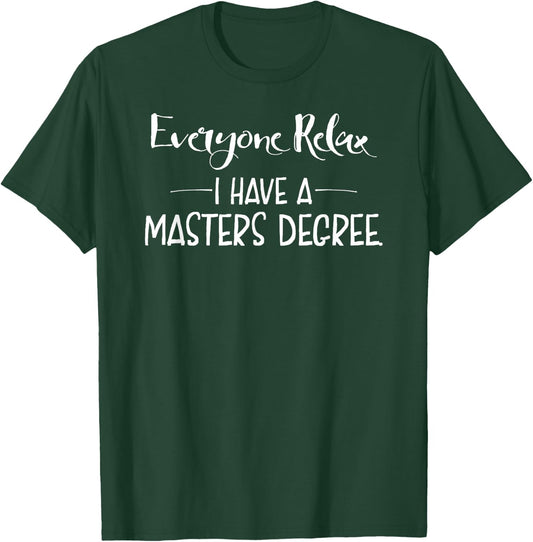 Everyone Relax I Have A Masters Degree Funny Gift T-Shirt - T-Shirt | Forest