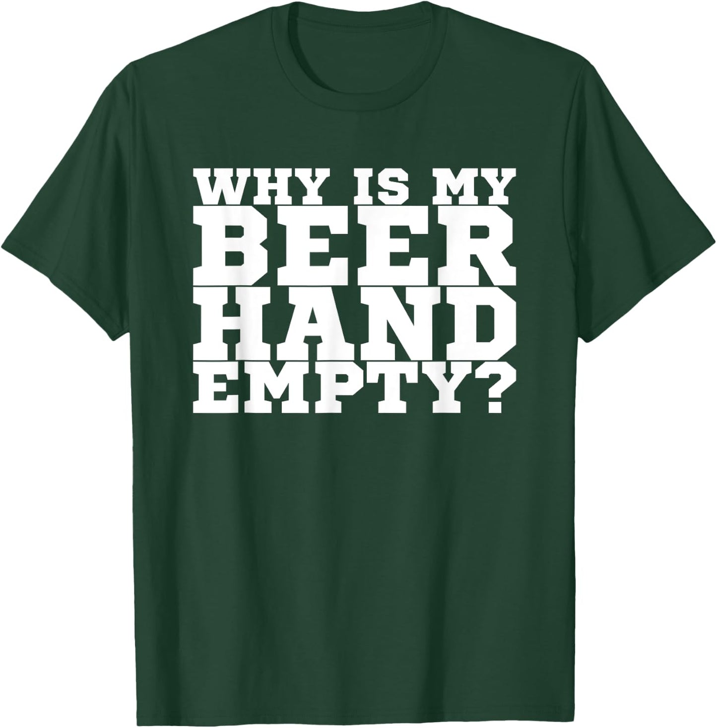 Why Is My Beer Hand Empty T-Shirt - T-Shirt | Forest