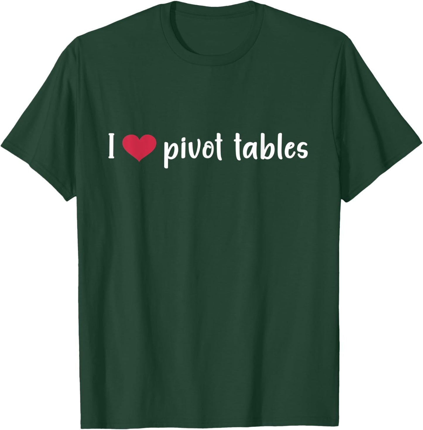 I Love Pivot Tables Funny Spreadsheet Pivot Table T-Shirt - T-Shirt | Forest