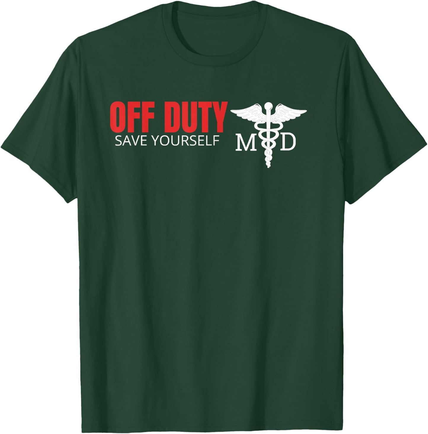 Off Duty Save Yourself MD Funny Medical Doctor Gift T-Shirt - T-Shirt | Forest