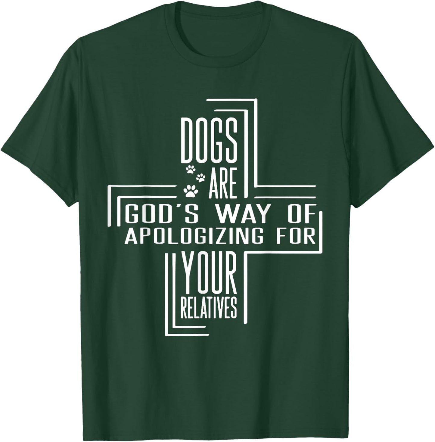 Dogs Are God's Way Of Apologizing For Your Relatives T-Shirt - T-Shirt | Forest