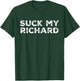 Suck My Richard Funny Adult Humor T-Shirt - T-Shirt | Forest