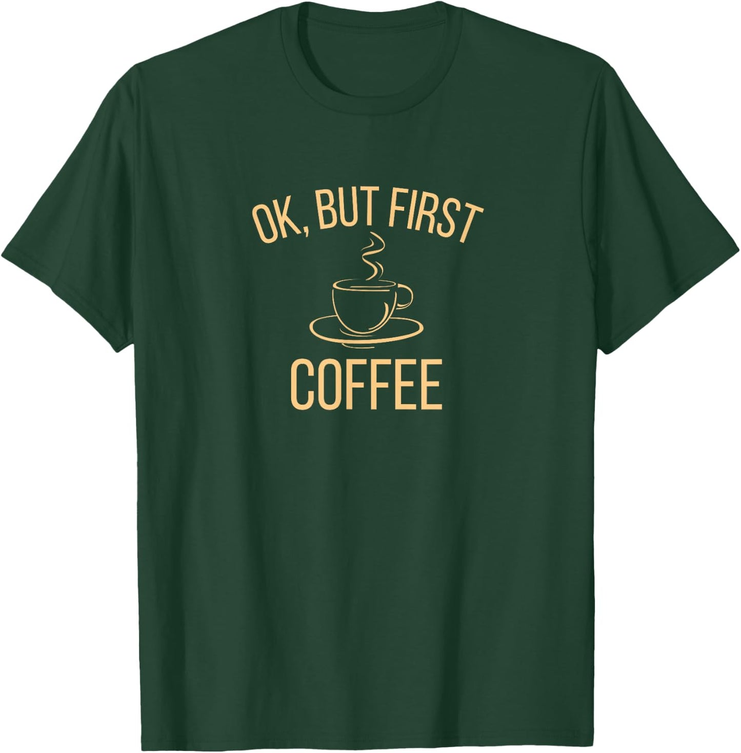 Ok, but first COFFEE | Caffeine Lover T-Shirt - T-Shirt | Forest