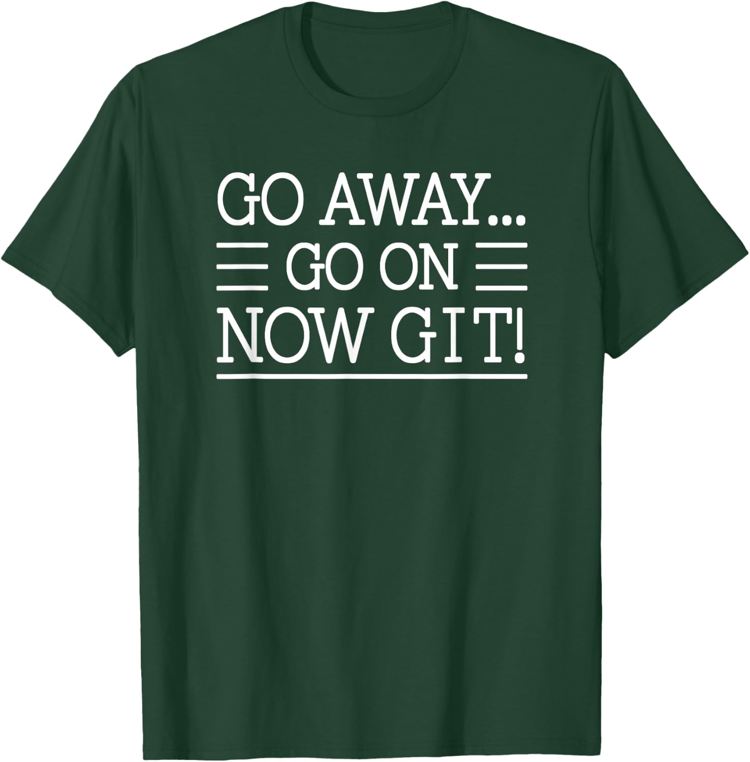 Go Away... Go On Now Git!, By Raytee T-Shirt - T-Shirt | Forest