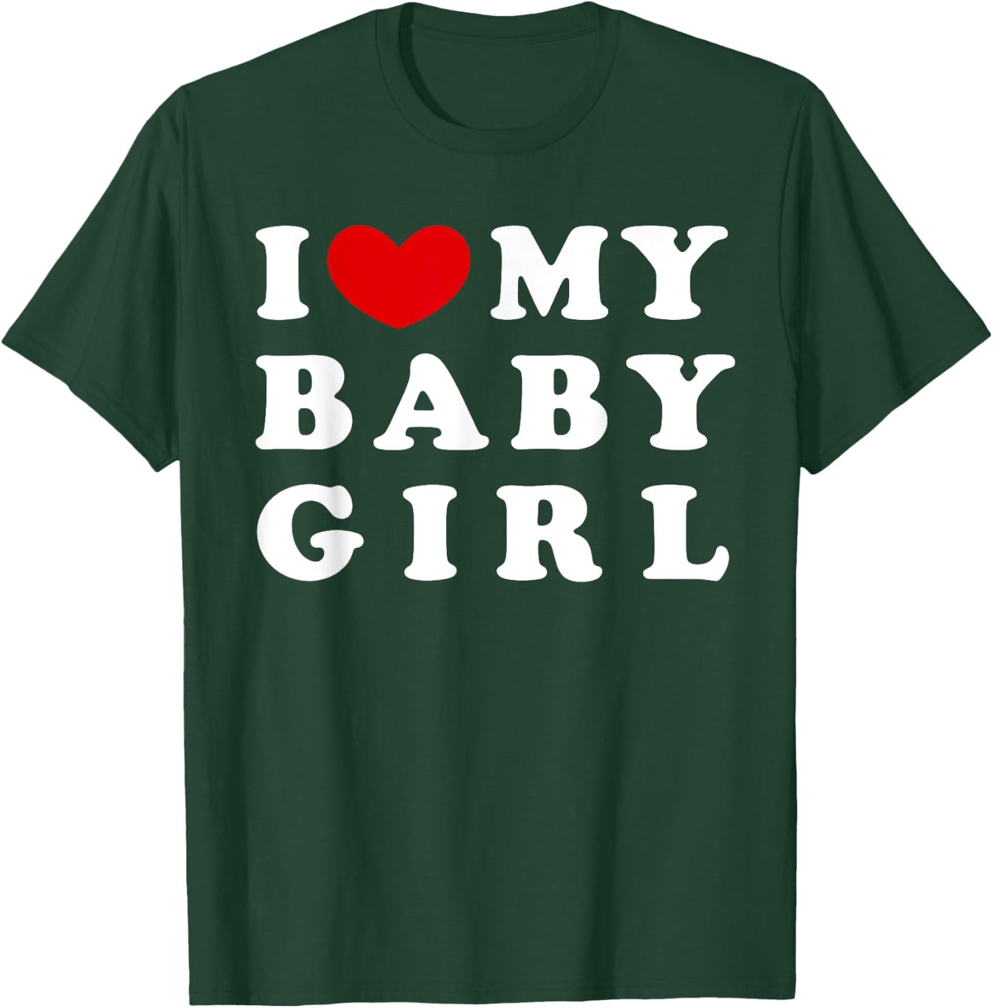 I Love My Baby Girl, I Heart My Baby Girl T-Shirt - T-Shirt | Forest