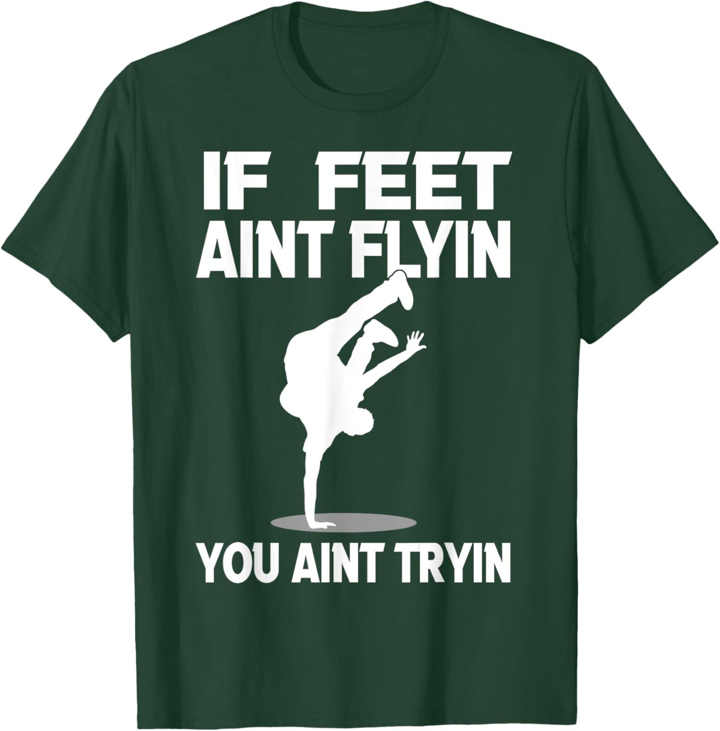 If Feet Ain't Flyin Breakdancing Bboy Spin Breakdancer Gift T-Shirt - T-Shirt | Forest