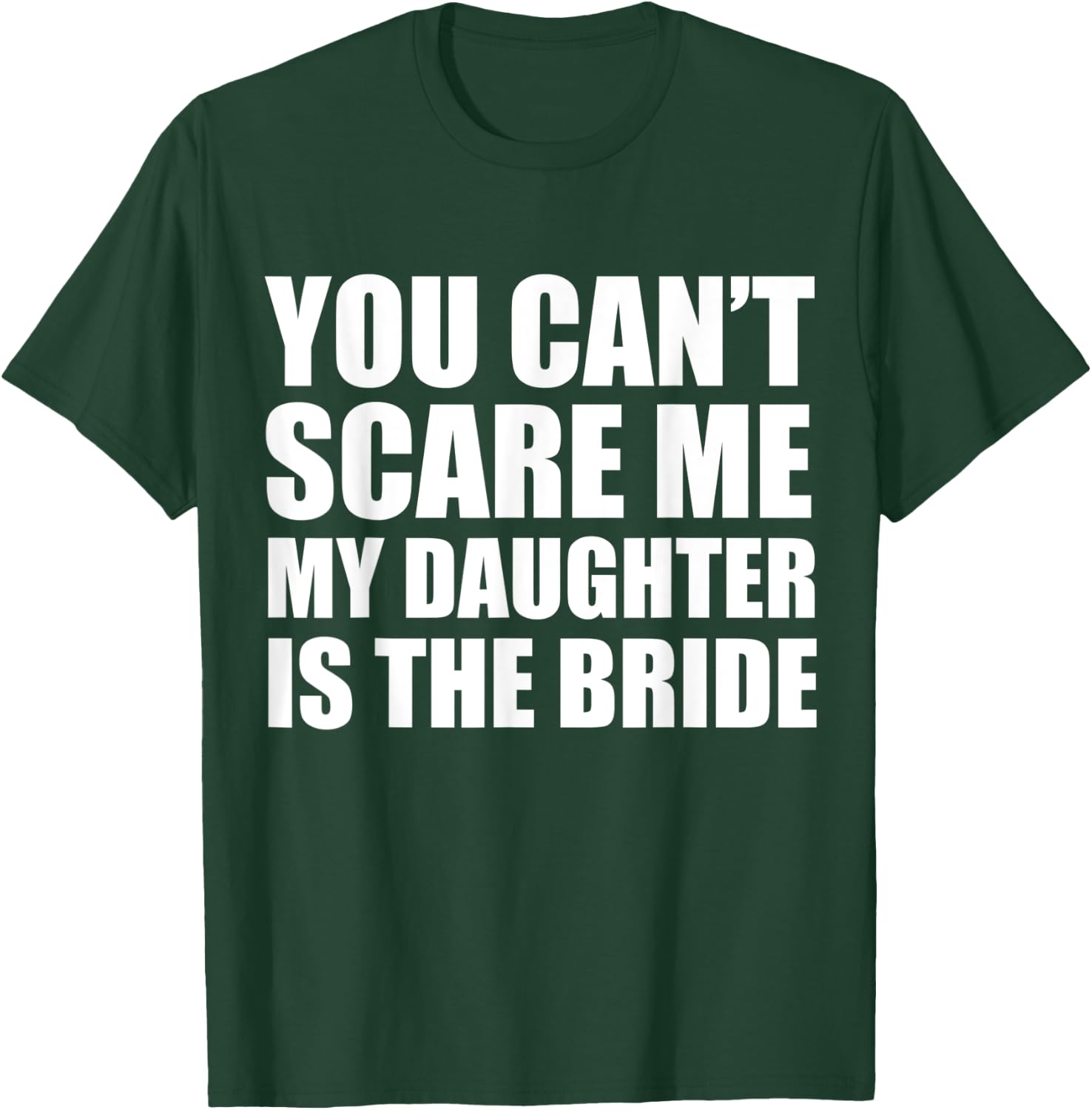 You Can't Scare Me My Daughter is the Bride Wedding T-Shirt - T-Shirt | Forest