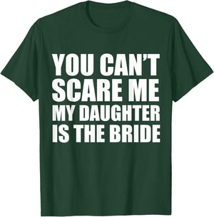 You Can't Scare Me My Daughter is the Bride Wedding T-Shirt - T-Shirt | Forest