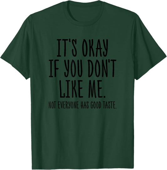 It's Okay If You Don't Like Me Not Everyone Has Good Taste T-Shirt - T-Shirt | Forest