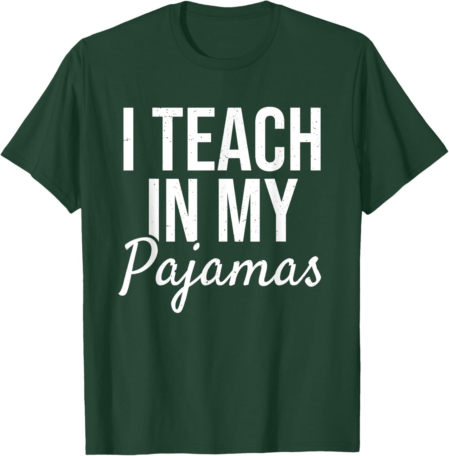 I Teach in My Pajamas - Funny Remote Work School Teacher T-Shirt - T-Shirt | Forest