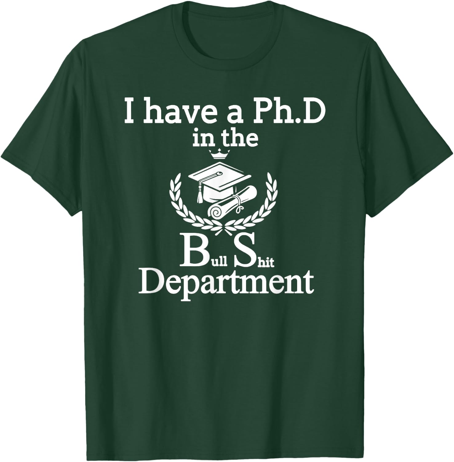 I Have A PhD In The BS Bull Shit Department Funny T-Shirt - T-Shirt | Forest