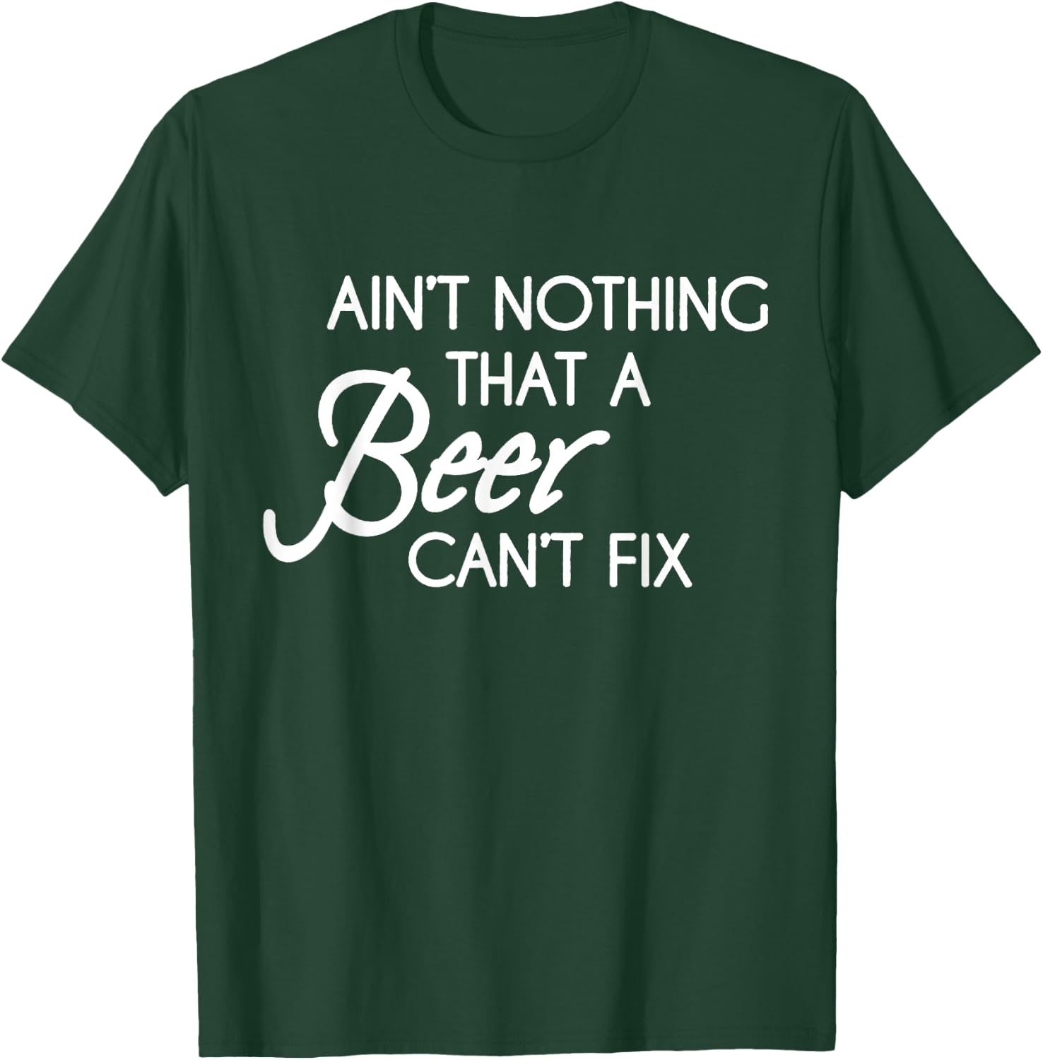 Aint Nothing That A Beer Cant Fix T-Shirt - T-Shirt | Forest