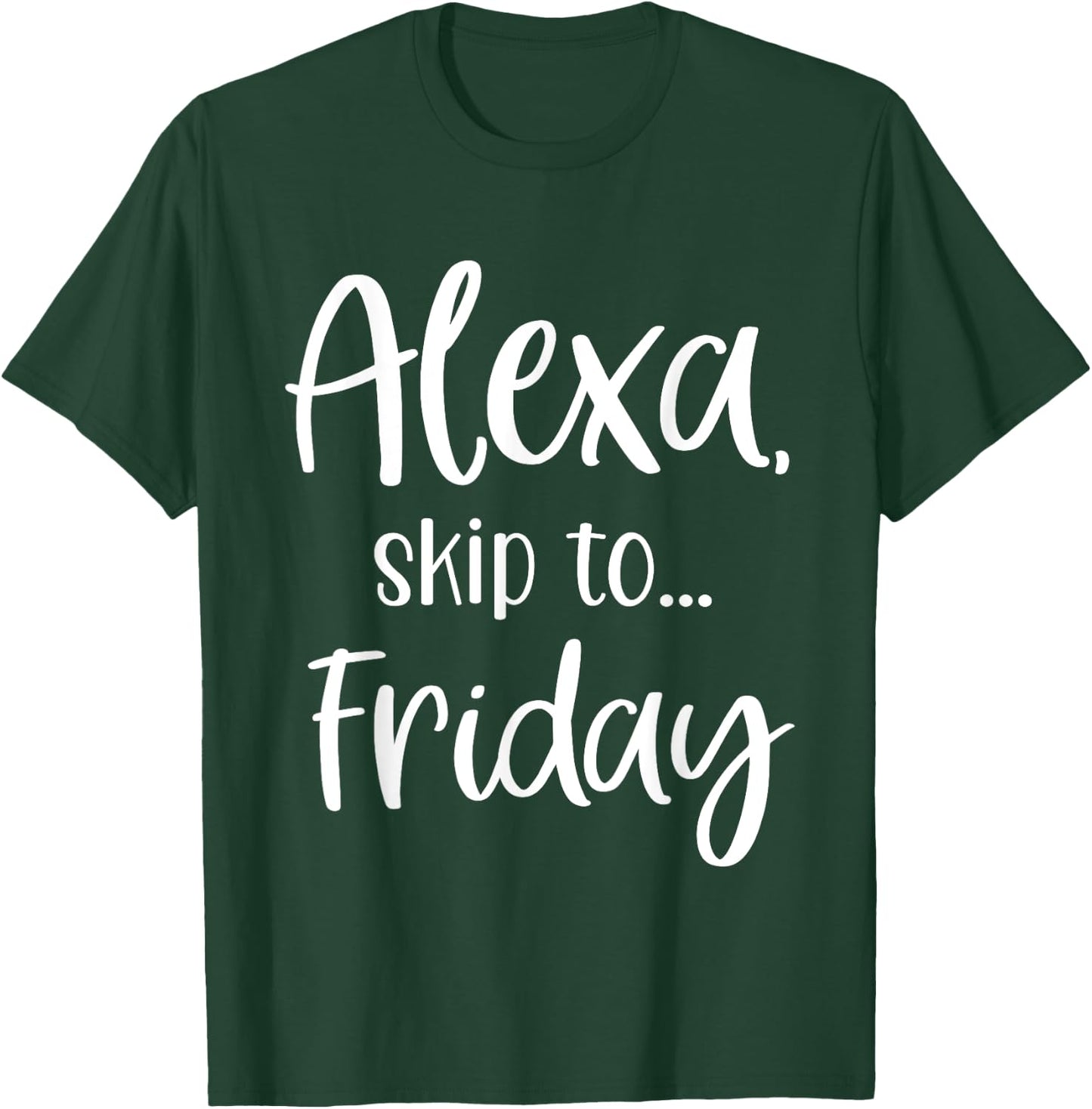 Alexa Skip To Friday, TGIF, Funny Alexa Request T-Shirt - T-Shirt | Forest