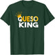 Queso King Queso Lover Addict Fanatic T-Shirt - T-Shirt | Forest