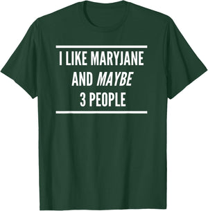 I Like Maryjane and Maybe 3 People Mary Jane THC 420 T-Shirt - T-Shirt | Forest