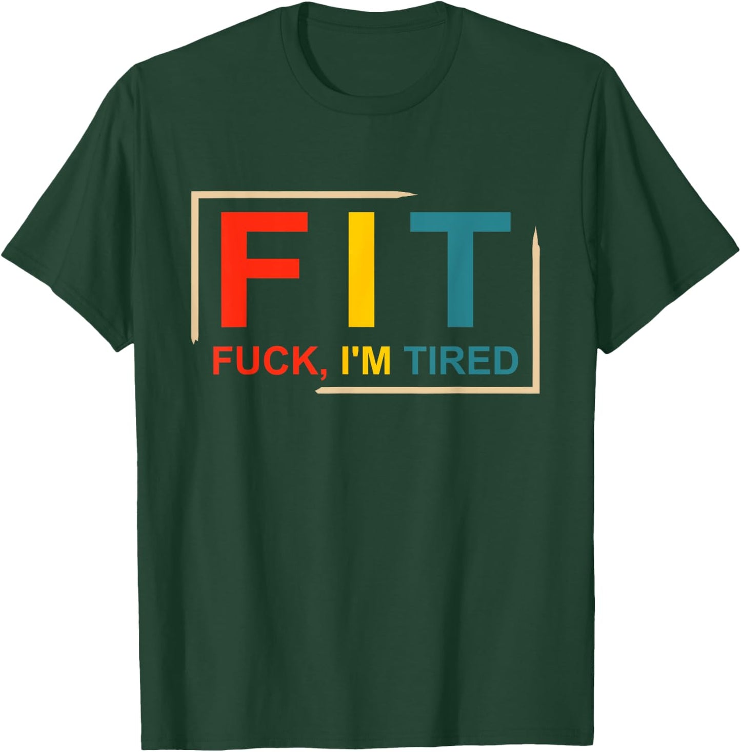 FIT Fuck I'm Tired Gym and Workout Fitness T-Shirt - T-Shirt | Forest