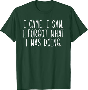 I Came I Saw I Forgot What I Was Doing Funny Saying T-Shirt - T-Shirt | Forest