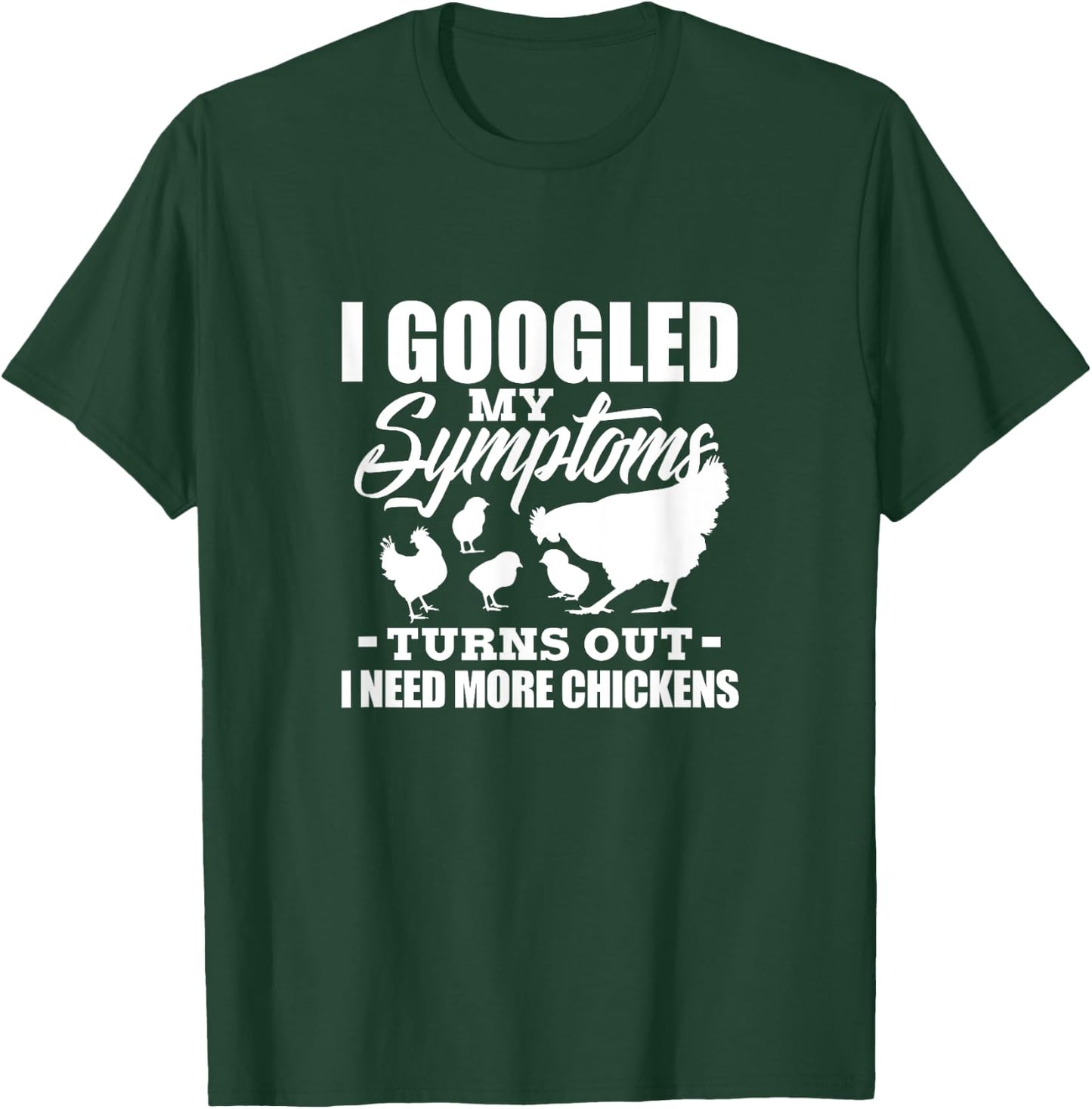 I Googled My Symptoms Turns Out I Need More Chickens Farmers T-Shirt - T-Shirt | Forest
