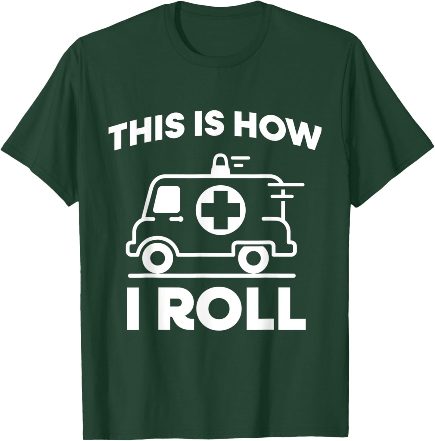This Is How I Roll Ambulance EMT Paramedic Medic T-Shirt - T-Shirt | Forest