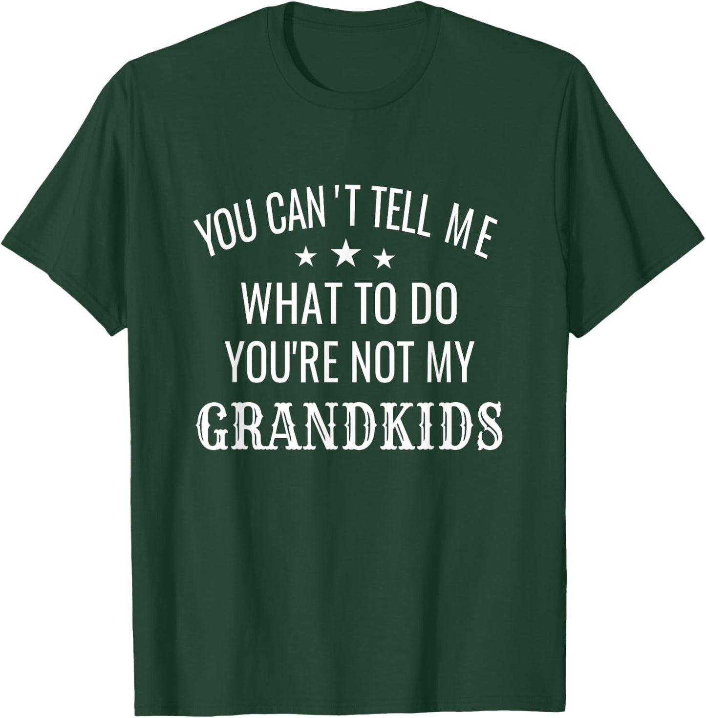Fun You Can't Tell Me What To Do You're Not My Grandkids T-Shirt - T-Shirt | Forest