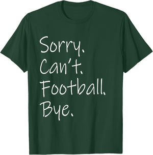 Sorry. Can't. Football. Bye. Funny Sarcastic Memes Football T-Shirt - T-Shirt | Forest