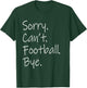 Sorry. Can't. Football. Bye. Funny Sarcastic Memes Football T-Shirt - T-Shirt | Forest