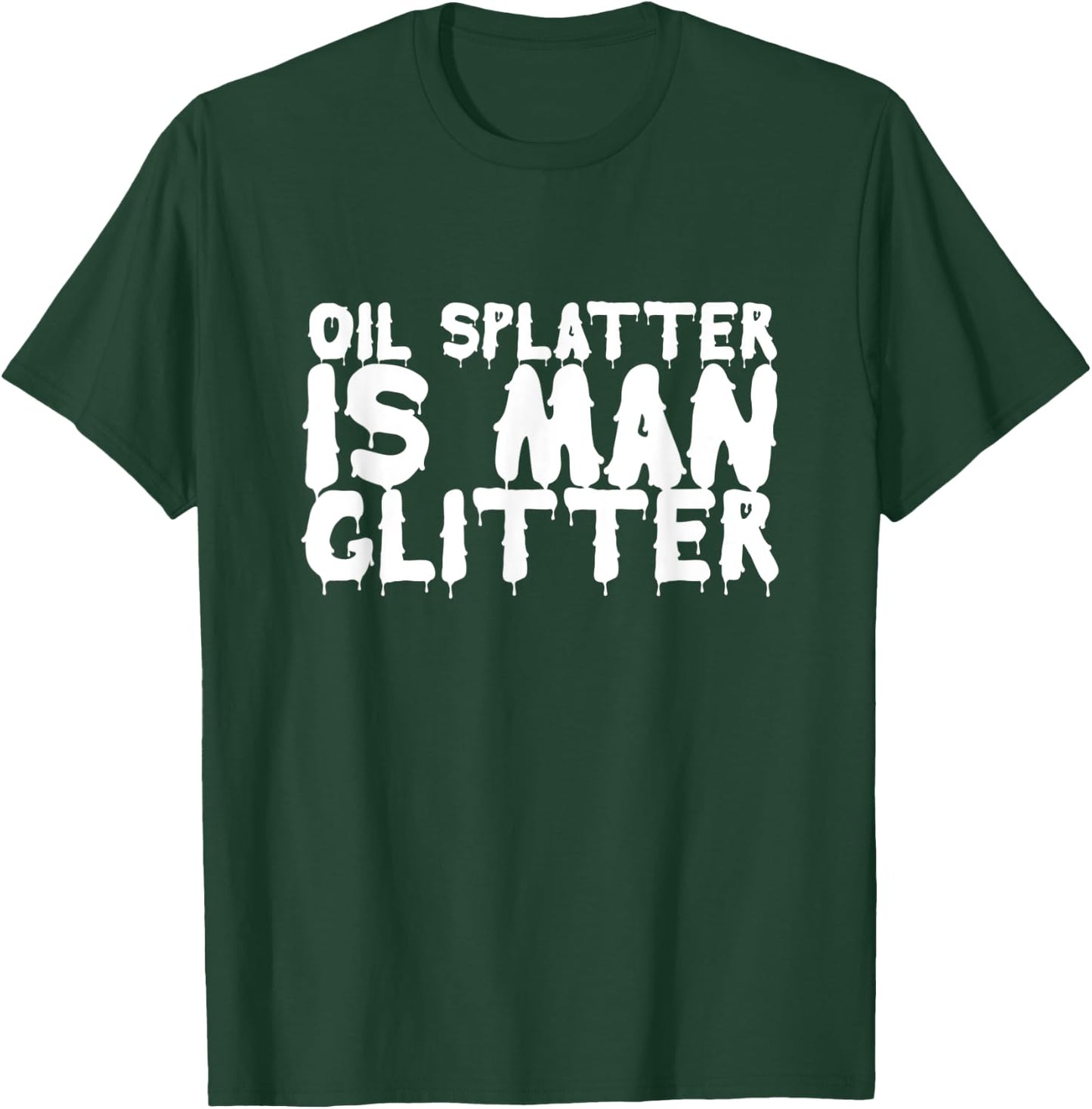 Oil Splatter Is Man Glitter Funny Mechanic Meme Gift T-Shirt - T-Shirt | Forest