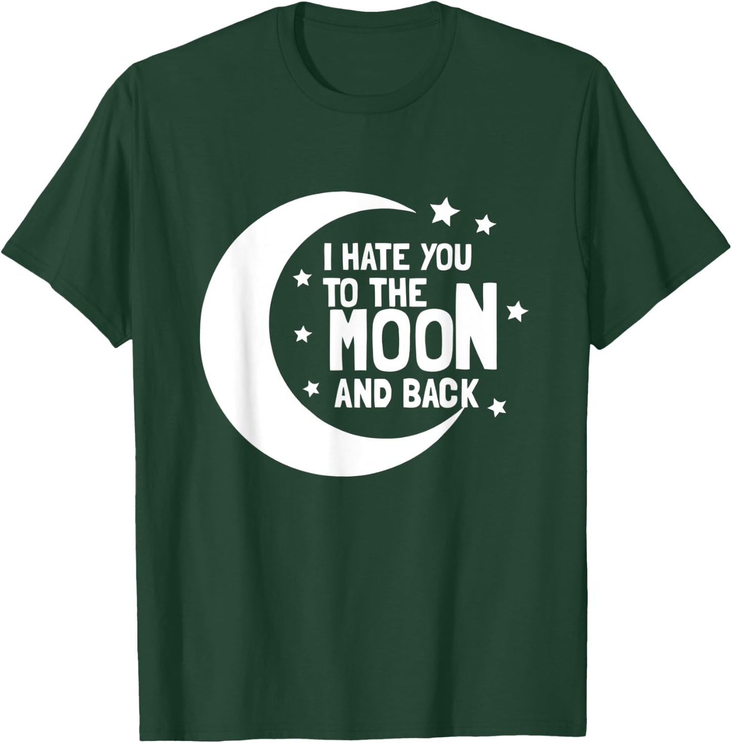 I Hate You To The Moon And Back - Sarcastic Funny T-Shirt - T-Shirt | Forest