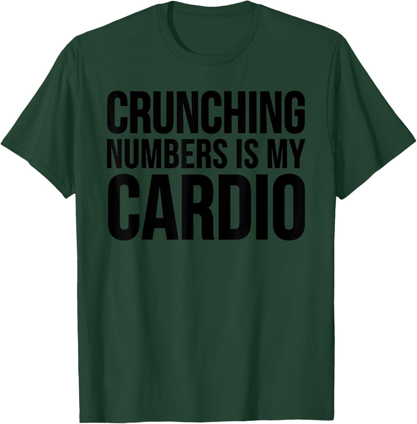 Accountant Funny - Crunching Numbers Is My Cardio T-Shirt - T-Shirt | Forest