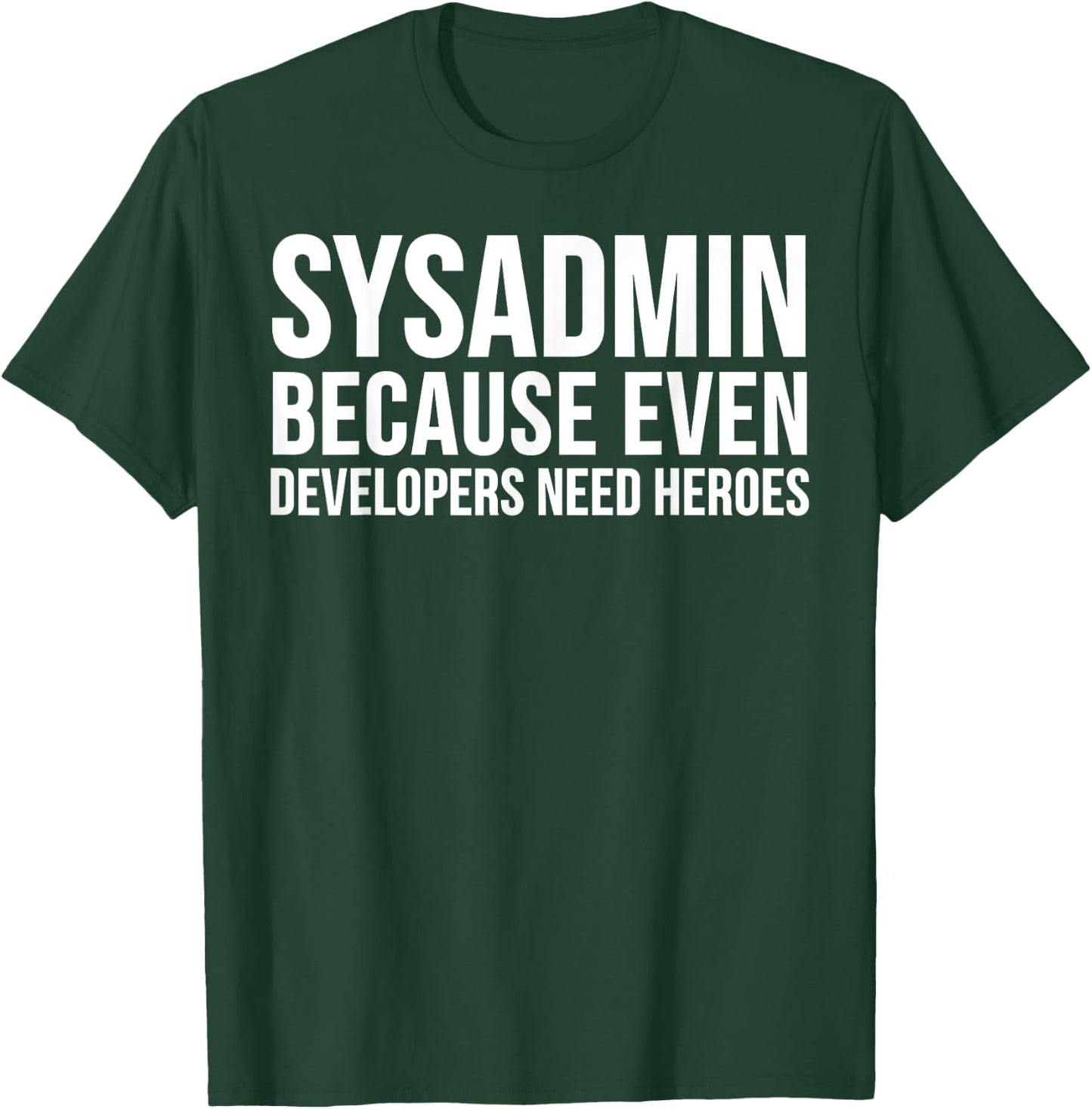 Sysadmin Because Even Developers Need Heroes - Funny T-Shirt - T-Shirt | Forest