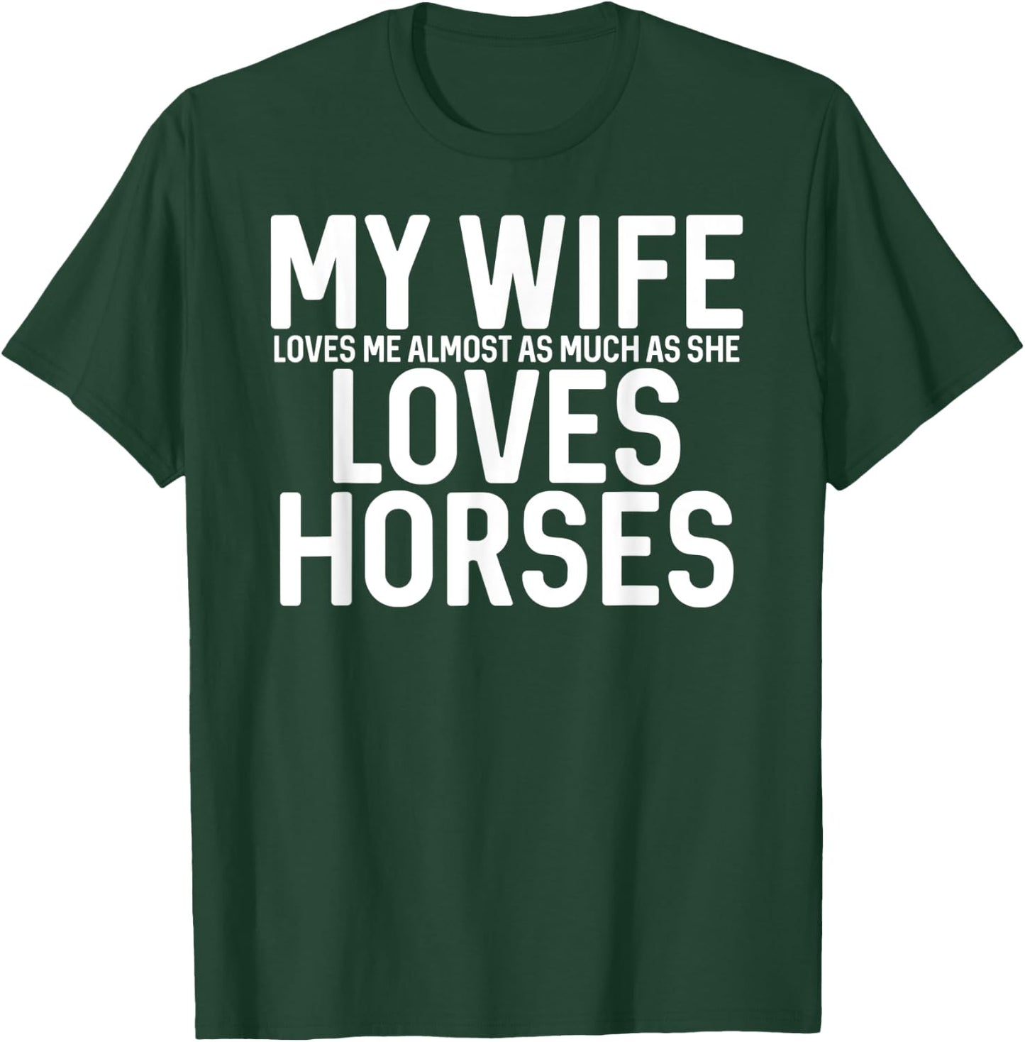 My Wife Loves Me Almost As Much As She Loves Horses T-Shirt - T-Shirt | Forest