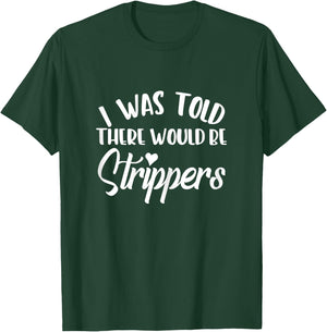 I Was Told There Would Be Strippers Bachelorette Party Funny T-Shirt - T-Shirt | Forest
